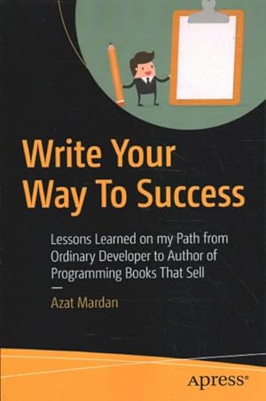 Image du vendeur pour Write Your Way to Success : Lessons Learned on My Path from Ordinary Developer to Writer of Multiple Programming Books That Sell mis en vente par GreatBookPrices