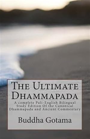 Seller image for Ultimate Dhammapada : A Complete Study Edition of the Canonical Dhammapada and Ancient Commentary for sale by GreatBookPrices