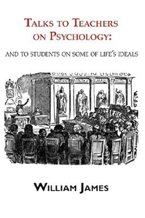 Image du vendeur pour Talks to Teachers on Psychology : And to Students on Some of Life's Ideals mis en vente par GreatBookPrices