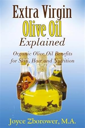 Seller image for Extra Virgin Olive Oil Explained : Organic Olive Oil Benefits for Skin, Hair and Nutrition for sale by GreatBookPrices