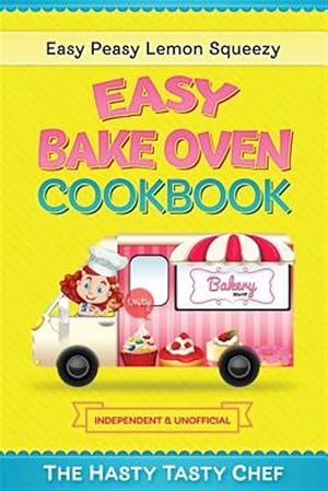 Imagen del vendedor de Easy Bake Oven Cookbook: Easy Peasy Lemon Squeezy Recipes a la venta por GreatBookPrices