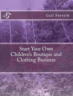 Image du vendeur pour Start Your Own Children's Boutique and Clothing Business mis en vente par GreatBookPrices