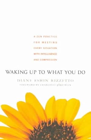 Immagine del venditore per Waking Up to What You Do : A Zen Practice For Meeting Every Situation With Intelligence and Compassion venduto da GreatBookPrices
