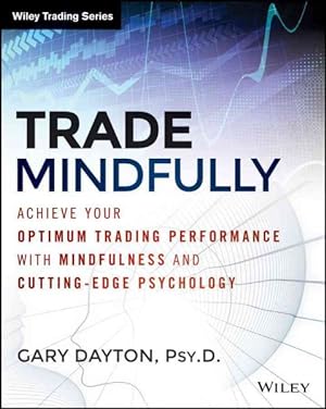 Imagen del vendedor de Trade Mindfully : Achieve Your Optimum Trading Performance with Mindfulness and Cutting Edge Psychology a la venta por GreatBookPrices
