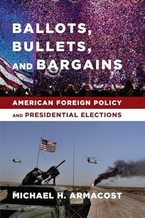 Seller image for Ballots, Bullets, and Bargains : American Foreign Policy and Presidential Elections for sale by GreatBookPrices