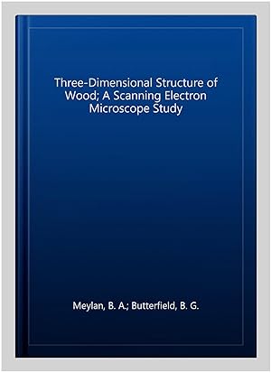 Image du vendeur pour Three-Dimensional Structure of Wood; A Scanning Electron Microscope Study mis en vente par GreatBookPrices