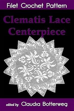 Bild des Verkufers fr Clematis Lace Centerpiece Filet Crochet Pattern zum Verkauf von GreatBookPrices