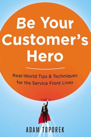 Seller image for Be Your Customer's Hero : Real-World Tips & Techniques for the Service Front Lines for sale by GreatBookPrices