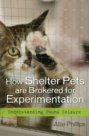 Seller image for How Shelter Pets Are Brokered for Experimentation : Understanding Pound Seizure for sale by GreatBookPrices