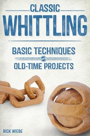 Image du vendeur pour Classic Whittling : Basic Techniques and Old-Time Projects mis en vente par GreatBookPrices
