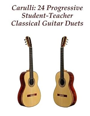 Immagine del venditore per Carulli : 24 Progressive Student-teacher Classical Guitar Duets venduto da GreatBookPrices