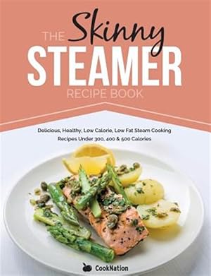 Immagine del venditore per The Skinny Steamer Recipe Book: Delicious Healthy, Low Calorie, Low Fat Steam Cooking Recipes Under 300, 400 & 500 Calories venduto da GreatBookPrices