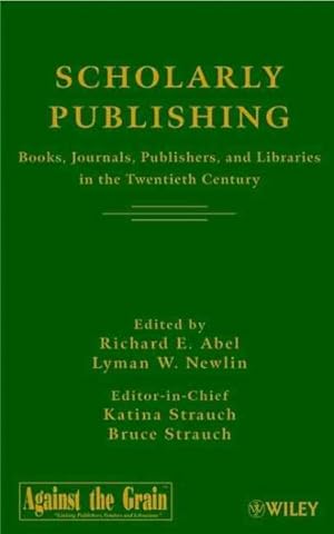 Seller image for Scholarly Publishing : Books, Journals, Publishers, and Libraries in the Twentieth Century / Edited by Richard E. Abel, Lyman W. Newlin, Katina Strauch for sale by GreatBookPrices