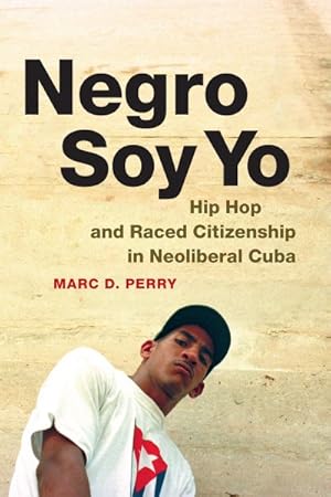 Imagen del vendedor de Negro Soy Yo : Hip Hop and Raced Citizenship in Neoliberal Cuba a la venta por GreatBookPrices