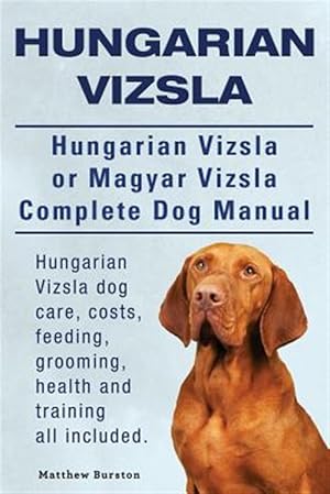 Bild des Verkufers fr Hungarian Vizsla. Hungarian Vizsla Or Magyar Vizsla Complete Dog Manual. Hungarian Vizsla dog care, costs, feeding, grooming, health and training all zum Verkauf von GreatBookPrices