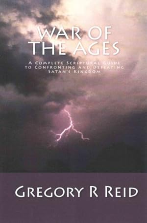 Bild des Verkufers fr War of the Ages : A Complete Scriptural Guide to Confronting and Defeating Satan's Kingdom zum Verkauf von GreatBookPrices