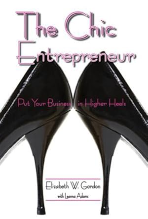 Image du vendeur pour Chic Entrepreneur : Put Your Business in Higher Heels mis en vente par GreatBookPrices
