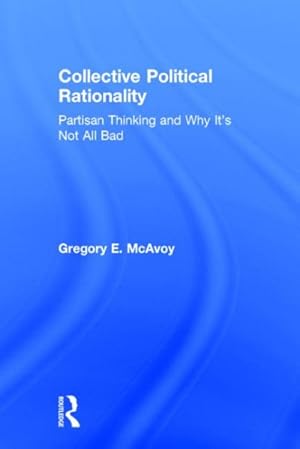 Seller image for Collective Political Rationality : Partisan Thinking and Why It's Not All Bad for sale by GreatBookPrices