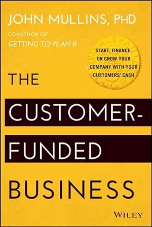 Seller image for Customer-Funded Business : Start, Finance, or Grow Your Company With Your Customers' Cash for sale by GreatBookPrices
