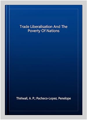 Immagine del venditore per Trade Liberalisation And The Poverty Of Nations venduto da GreatBookPrices