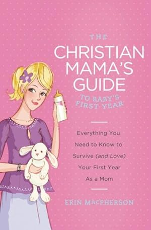 Seller image for Christian Mama's Guide to Baby's First Year : Everything You Need to Know to Survive (and Love) Your First Year as a Mom for sale by GreatBookPrices