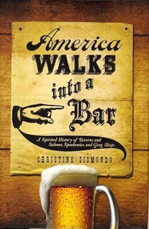 Bild des Verkufers fr America Walks Into A Bar : A Spirited History of Taverns and Saloons, Speakeasies and Grog Shops zum Verkauf von GreatBookPrices