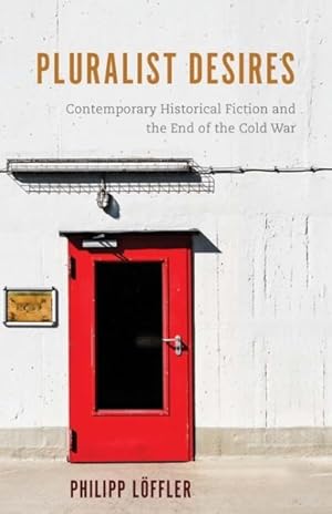 Image du vendeur pour Pluralist Desires : Contemporary Historical Fiction and the End of the Cold War mis en vente par GreatBookPrices