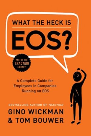 Seller image for What the Heck Is EOS? : Complete Guide for Employees in Companies Running on EOS for sale by GreatBookPrices
