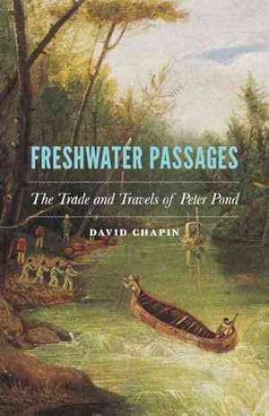 Bild des Verkufers fr Freshwater Passages : The Trade and Travels of Peter Pond zum Verkauf von GreatBookPrices