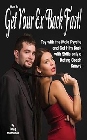 Imagen del vendedor de How to Get Your Ex Back Fast! : Toy With the Male Psyche and Get Him Back With Skills Only a Dating Coach Knows a la venta por GreatBookPrices