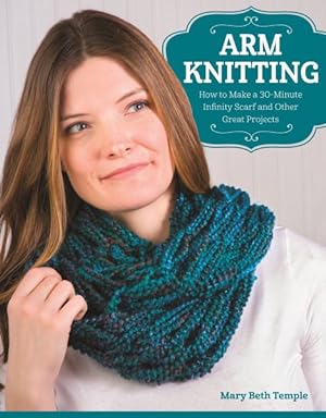 Imagen del vendedor de Arm Knitting : How to Make a 30-Minute Infinity Scarfs and Other Great Projects a la venta por GreatBookPrices