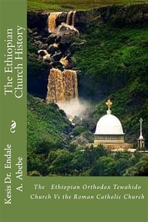 Immagine del venditore per Ethiopian Church History : The Ethiopian Orthodox Tewahido Church Vs. the Roman Catholic Church venduto da GreatBookPrices