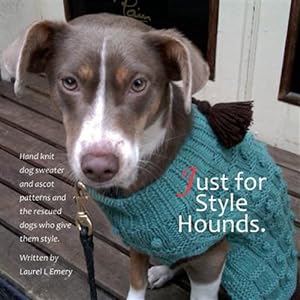 Seller image for Just for Style Hounds : Hand Knit Dog Sweater and Ascot Patterns and the Rescued Dogs Who Give Them Style. for sale by GreatBookPrices