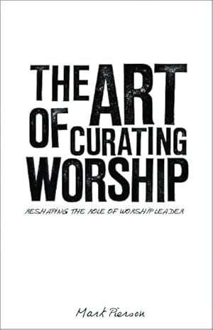 Bild des Verkufers fr Art of Curating Worship : Reshaping the Role of Worship Leader zum Verkauf von GreatBookPrices