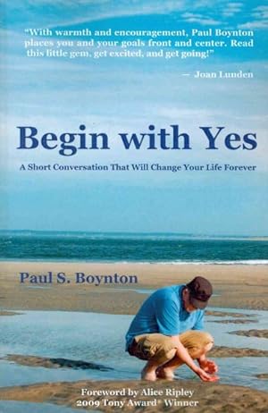 Bild des Verkufers fr Begin With Yes : A Short Conversation That Will Change Your Life Forever zum Verkauf von GreatBookPrices