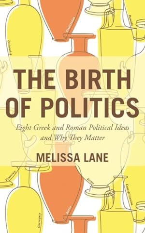 Immagine del venditore per Birth of Politics : Eight Greek and Roman Political Ideas and Why They Matter venduto da GreatBookPrices