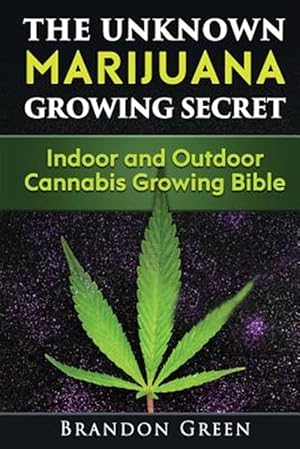 Immagine del venditore per Unknown Marijuana Growing Secret : Indoor and Outdoor Cannabis Growing Bible venduto da GreatBookPrices