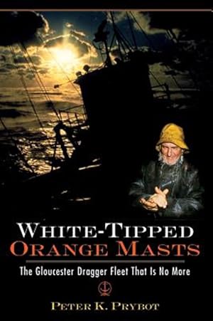 Seller image for White-Tipped Orange Masts: The Gloucester Dragger Fleet That Is No More for sale by GreatBookPrices