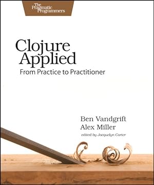 Immagine del venditore per Clojure Applied : From Practice to Practitioner venduto da GreatBookPrices