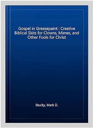 Seller image for Gospel in Greasepaint : Creative Biblical Skits for Clowns, Mimes, and Other Fools for Christ for sale by GreatBookPrices