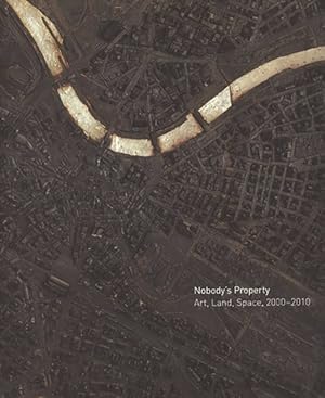 Seller image for Nobody's Property : Art, Land, Space, 2000-2010 for sale by GreatBookPrices