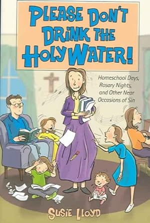 Seller image for Please Don't Drink The Holy Water! : Homeschool Days, Rosary Nights, And Other Near Occasions Of Sin for sale by GreatBookPrices