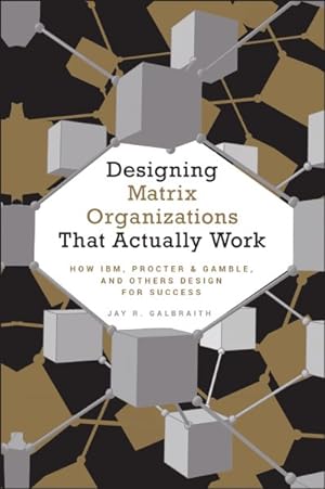 Seller image for Designing Matrix Organizations that Actually Work : How IBM, Proctor & Gamble, and Others Design for Success for sale by GreatBookPrices