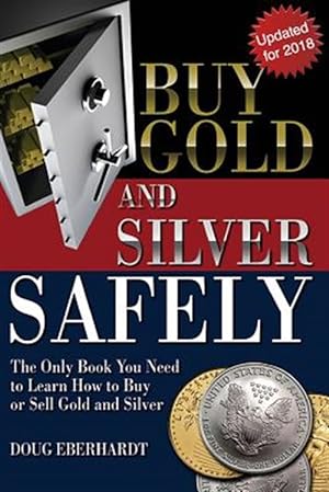 Imagen del vendedor de Buy Gold and Silver Safely - Updated for 2018: The Only Book You Need to Learn How to Buy or Sell Gold and Silver a la venta por GreatBookPrices