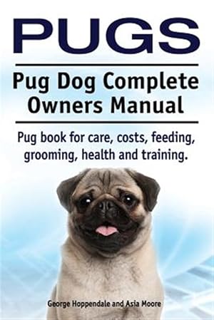 Seller image for Pugs. Pug Dog Complete Owners Manual. Pug Book for Care, Costs, Feeding, Grooming, Health and Training. for sale by GreatBookPrices