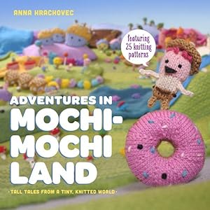 Seller image for Adventures in Mochimochi Land : Tall Tales from a Tiny Knitted World for sale by GreatBookPrices