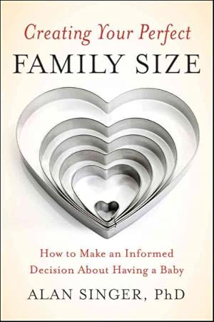 Seller image for Creating Your Perfect Family Size : How to Make an Informed Decision About Having a Baby for sale by GreatBookPrices