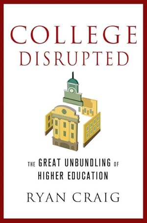 Seller image for College Disrupted : The Great Unbundling of Higher Education for sale by GreatBookPrices