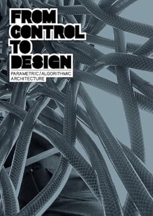 Bild des Verkufers fr From Control to Design : Parametric/Algorithmic Architecture zum Verkauf von GreatBookPrices