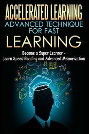 Imagen del vendedor de Accelerated Learning - Advanced Technique for Fast Learning : Become a Super Learner - Learn Speed Reading and Advanced Memorization a la venta por GreatBookPrices